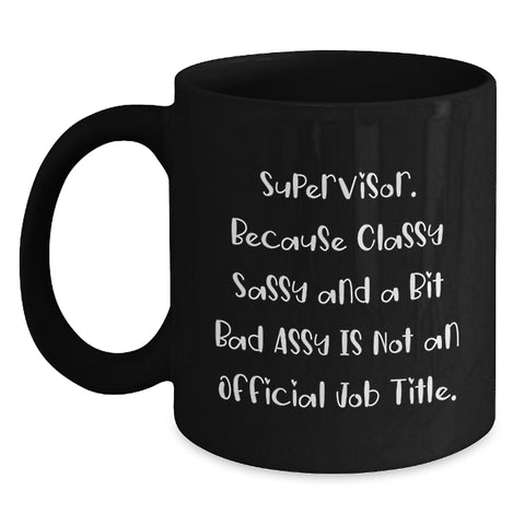 Image of Funny Supervisor Gifts from Friends for a Graduation, Supervisor Black Coffee Mug with a Twist, 'Supervisor. Because Classy Sassy And A Bit Fearlessy Is Not An Official Job Title.' - Main