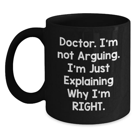 Image of Funny Doctor Gifts from Family or Friends, Black Coffee Mug for Men or Women, 'I'm Not Arguing I'm Just Explaining Why I'm Right' Christmas Unique Gifts - Main