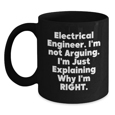 Image of Funny Electrical Engineer Gifts, Black Coffee Mug for Men, 'I'm Not Arguing. I'm Just Explaining Why I'm Right.' Mugs from Friends, Unique Graduation Gifts for Electrical Engineers - Main
