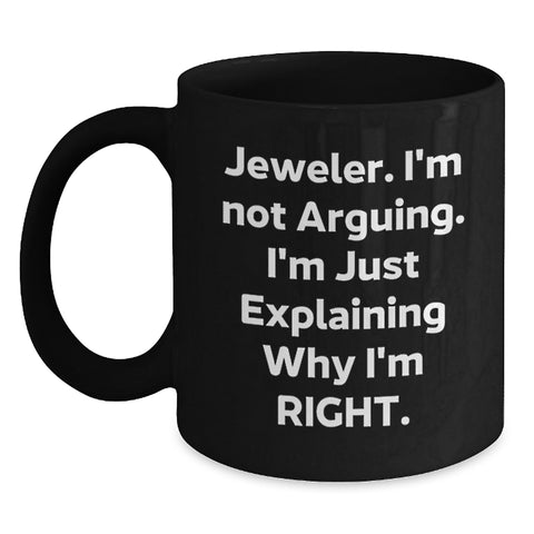Image of Funny Jeweler Gifts from Men to Friends and Family, Black Coffee Mug, Christmas Unique Presents for Jeweler Enthusiasts, 'I'm Not Arguing, I'm Just Explaining Why I'm Right' Mugs - Main