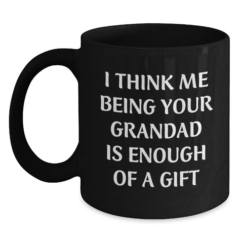 Image of Funny Grandad Gifts from Men, Unique Black Coffee Mugs for Grandad's Birthday, I Think Me Being Your Grandad Is Enough Of A Gift - Main