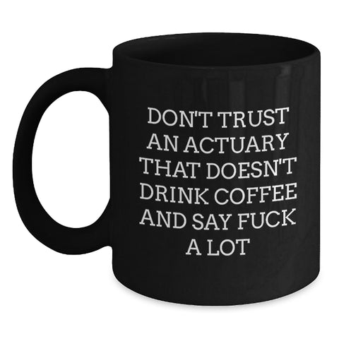 Image of Funny Actuary Gifts for Him, Unique Birthday Unique Gifts from Coworkers for Friends, Black Coffee Mug with Don't Trust An Actuary That Doesn't Drink Coffee and Say F--k A Lot Quote - Main