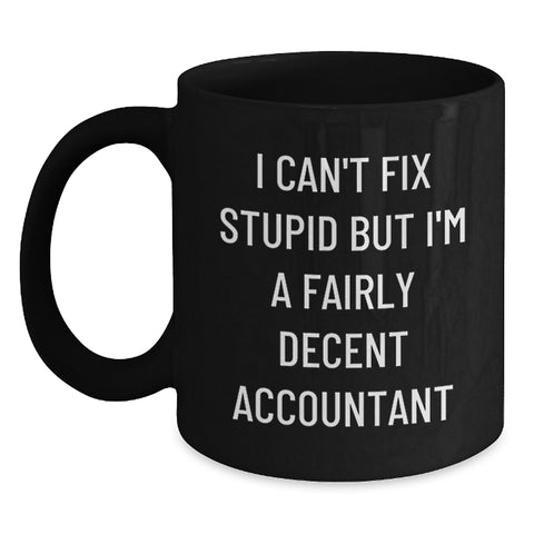 Image of Funny Accountant Gifts for Christmas, Black Coffee Mug, I Can't Fix Stupid But I'm A Fairly Decent Accountant Quote, Gifts from Family for Accountant - Main