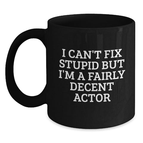Image of Funny Actor Gifts from Friends and Family - Christmas Unique Mugs for Men and Women - I Can't Fix Stupid But I'm A Fairly Decent Actor Black Coffee Mug - Main