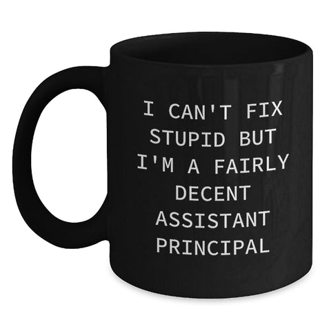 Image of Funny Assistant Principal Gifts - I Can't Fix Stupid But I'm A Fairly Decent Assistant Principal Black Coffee Mug, Gifts for Assistant Principal, Birthday Unique Gifts from Friends - Main