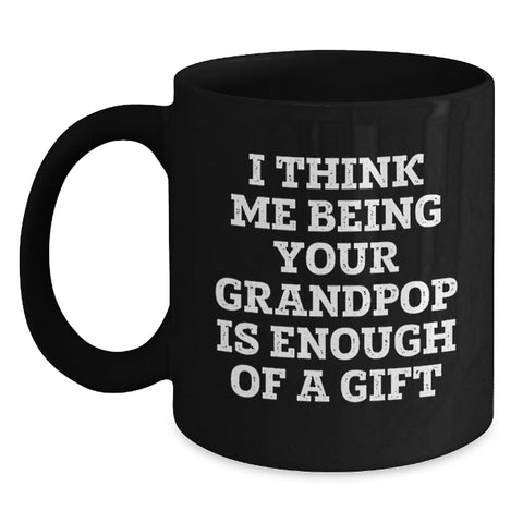 Image of Funny Grandpop Gifts for Men or Women, I Think Me Being Your Grandpop Is Enough Of A Gift, Black Coffee Mug, Christmas Unique Presents - Main