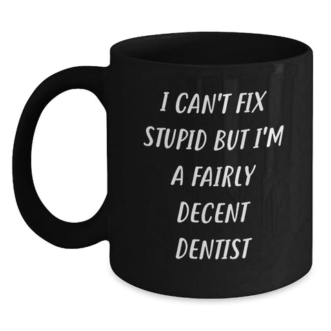 Image of Funny Dentist Gifts for Him from Friends - Black Coffee Mug, I Can't Fix Stupid But I'm A Fairly Decent Dentist Quote, Birthday Unique Presents - Main