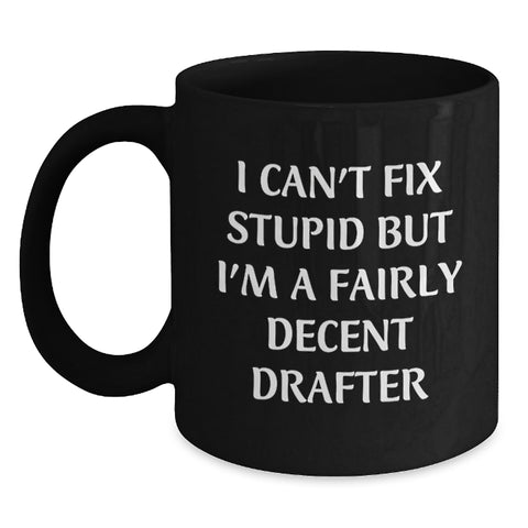 Image of Funny Drafter Gifts for Men - I Can't Fix 'Stupid' But I'm A Fairly Decent Drafter Black Coffee Mug - Christmas Unique Presents for Friends Family Coworkers - Main