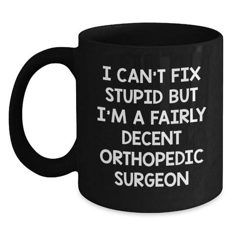 Image of Funny Orthopedic Surgeon Gifts for Men - I Can't Fix Stupid But I'm A Fairly Decent Orthopedic Surgeon Black Coffee Mug, Christmas Unique Gift - Main