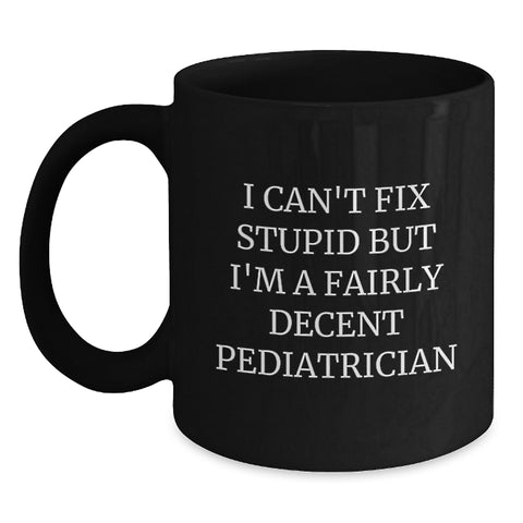 Image of Funny Pediatrician Gifts - I Can't Fix Stupid But I'm A Fairly Decent Pediatrician Mugs for Christmas Unique Gifts from Men to Family - Main