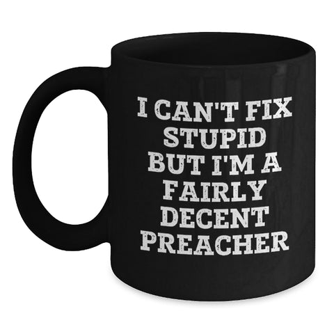 Image of Funny Preacher Quotes Gifts for Preacher Men from Family - I Can't Fix Stupid But I'm A Decent Preacher - Black Coffee Mug, Christmas Unique Gifts - Main