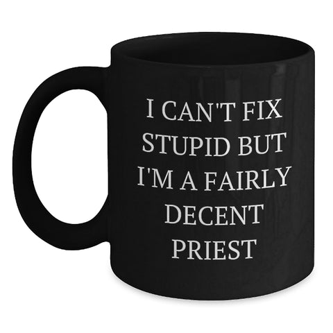 Image of Funny Priest Gifts for Men - Black Coffee Mug with Humorous Quote 'I Can't Fix Stupid But I'm A Fairly Decent Priest', Perfect Unique Christmas Unique Gifts from Friends to Family - Main