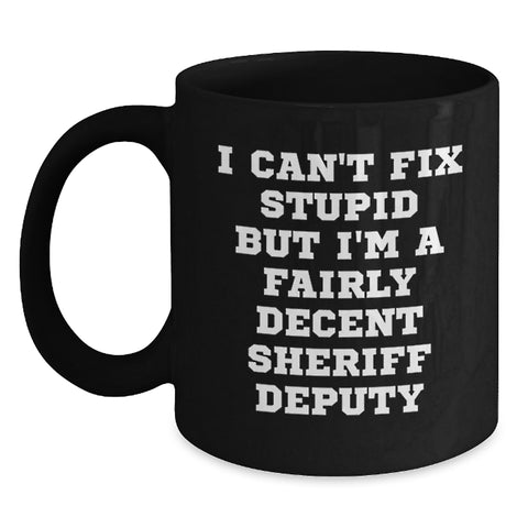 Image of Funny Sheriff Deputy Gifts for Men Birthday Unique Gifts from Friends and Family - I Can't Fix Stupid But I'm A Fairly Decent Sheriff Deputy Quote Black Coffee Mug - Main