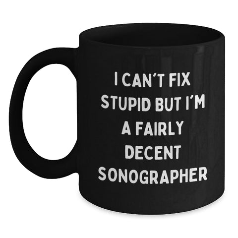 Image of Funny Sonographer Gifts from Men to Coworkers, Black Coffee Mug, I Can't Fix Stupid But I'm A Fairly Decent Sonographer, Perfect for Christmas Unique Gifts - Main