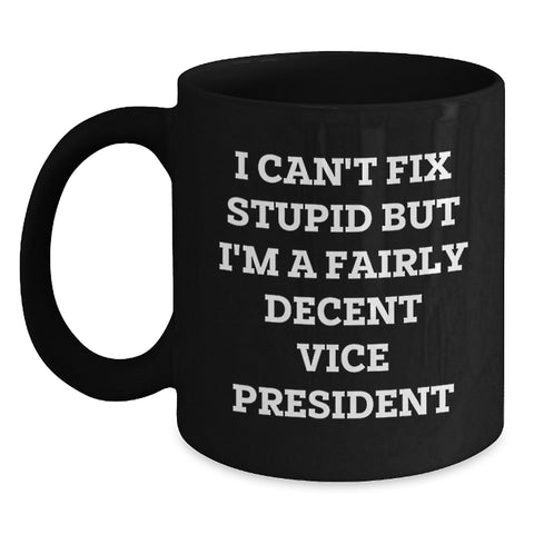 Image of Funny Vice President Gifts from Men to Vice President on Birthday Unique Gifts for Vice President, I Can't Fix Stupid But I'm A Fairly Decent Vice President Black Coffee Mug - Main