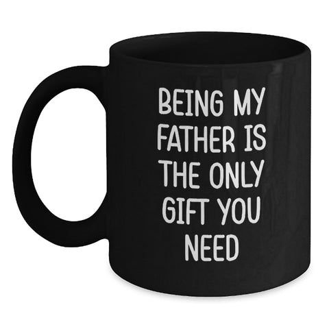 Image of Funny Father Gifts from Men to Father, Unique Christmas Unique Gifts for Father, Being My Father Is The Only Gift You Need Black Coffee Mug - Main