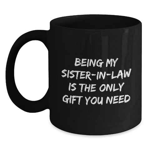 Image of Funny Sister-in-law Gifts from Men to Women - Unique Black Coffee Mug Being My Sister-in-law Is The Only Gift You Need - Christmas Unique Gift Ideas for Sister-in-law - Main