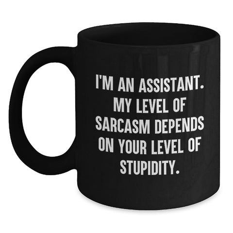 Image of Sassy Assistant Gifts, Funny Black Coffee Mug for Birthday, Gifts from Friends, 'I'm an Assistant, My Level of Sarcasm Depends on Your Level of Stupidity' - Main