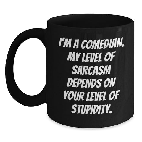Image of Funny Comedian Gift for Men, Unique Christmas Unique Gifts from Friends to Comedian Lover, Black Coffee Mug with 'I'm A Comedian My Level Of Sarcasm Depends On Your Level Of Stupidity' Quote - Main