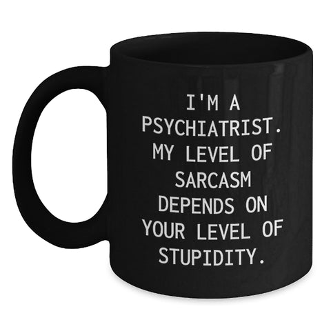 Image of Funny Psychiatrist Gifts for Men - Black Coffee Mug for Birthday - 'I'm A Psychiatrist My Level Of Sarcasm Depends On Your Level Of Stupidity' Mug for Coworkers from Family - Main