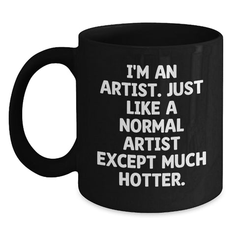 Image of Funny Artist Mugs Gifts from Friends, Coworkers, Family for Artist Birthday, 'I'm An Artist. Just Like A Normal Artist Except Much Hotter.' - Main