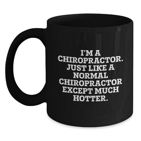 Image of Chiropractor Humor Gifts from Men to Chiropractor for Graduation, Funny Black Coffee Mug, I'm A Chiropractor. Just Like A Normal Chiropractor Except Much Hotter. - Main