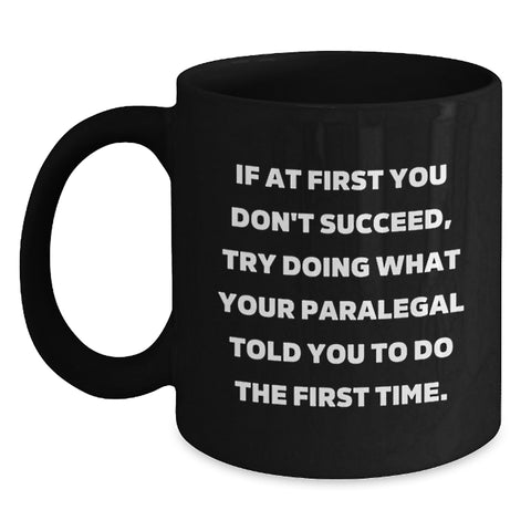 Image of Funny Paralegal Gifts from Coworkers - If At First You Don't Succeed, Try Doing What Your Paralegal Told You To Do The First Time. Black Coffee Mug for Birthday - Main