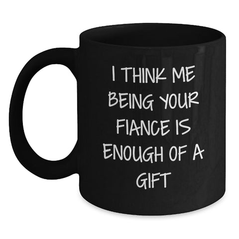 Image of Funny Fiance Gifts for Him, I Think Me Being Your Fiance Is Enough Of A Gift Christmas Unique Gifts from Men, Fiance Black Coffee Mugs, Funny Quote Mug for Fiance - Main