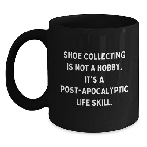 Image of Funny Shoe Collecting Gifts for Men, Women, Friends, Coworkers, Family - 'Shoe Collecting Is Not A Hobby. It's A Post-apocalyptic Life Skill.' Black Coffee Mug, Unique Christmas Unique Gifts - Main