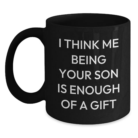 Image of Funny Son Gifts from Dad to Graduation Black Coffee Mug - 'I Think Me Being Your Son Is Enough Of A Gift' - Main