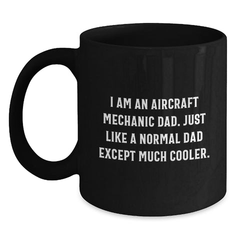 Image of Gifts from Men for Aircraft Mechanic Dad Black Coffee Mug - Funny Quote I Am An Aircraft Mechanic Dad Just Like A Normal Dad Except Much Cooler Gifts for Men on Mother's Day - Main
