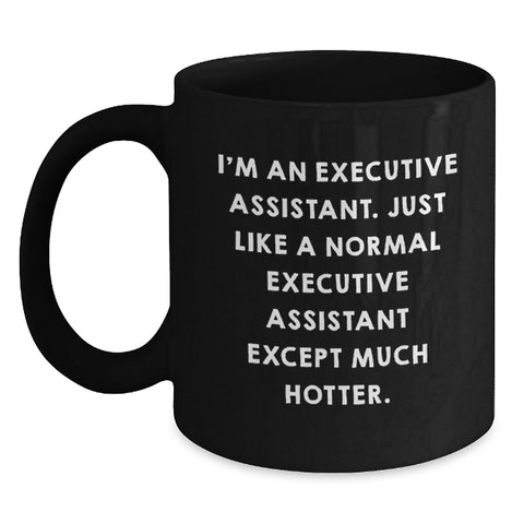Image of Executive Assistant Gifts from Friends, Funny Black Coffee Mug, 'I'm An Executive Assistant. Just Like A Normal Executive Assistant Except Much Hotter.', Graduation Unique Gifts - Main