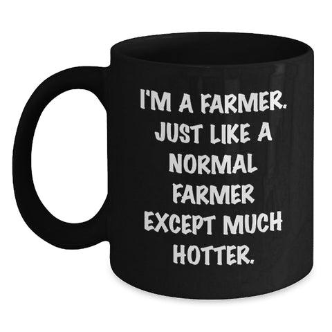 Image of Funny Farmer Gifts for Men - I'm A Farmer. Just Like A Normal Farmer Except Much Hotter. Black Coffee Mug, Graduation Unique Gifts from Friends to Family - Main