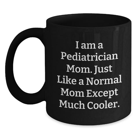 Image of Pediatrician Mom Black Coffee Mugs For Mother's Day Unique Gifts From Friends, Family, Coworkers - Funny Quote 'I Am A Pediatrician Mom. Just Like A Normal Mom Except Much Cooler.' - Main