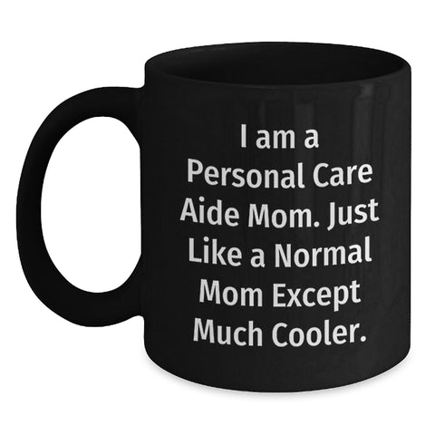 Image of Personal Care Aide Mom Gifts from Men, Unique Black Coffee Mugs for Mother's Day, Funny Quote 'I Am A Personal Care Aide Mom. Just Like A Normal Mom Except Much Cooler.' - Main