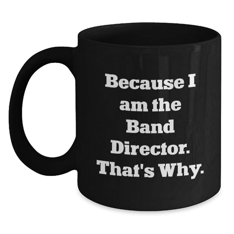 Image of Funny Band Director Black Coffee Mug Gifts from Friends for Men Christmas Unique Idea Because I Am The Band Director That's Why - Main