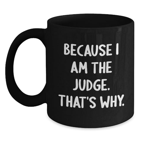 Image of Funny Judge Mug Gifts from Friends Black Coffee Mug, Because I Am The Judge. That's Why. - Perfect for Judge Lovers on Father's Day Unique Gifts - Main