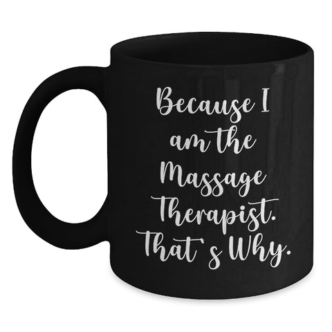 Image of Funny Massage Therapist Gifts from Men to Women Friends Birthday Unique Coffee Mug, Because 'I Am The Massage Therapist. That's Why.' - Main