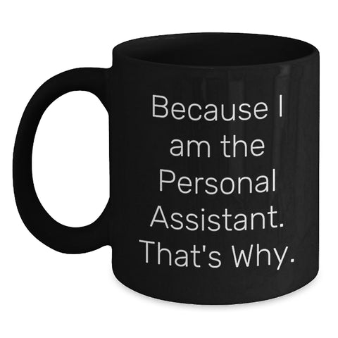 Image of Personal Assistant Funny Black Coffee Mug Gifts from Men for Personal Assistant, Funny Quote - Because I Am The Personal Assistant. That's Why., Father's Day Unique Gifts for Personal Assistant - Main