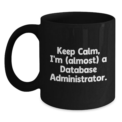 Image of Funny Database Administrator Gifts for Birthday - 'Keep Calm, I'm (almost) A Database Administrator.' Black Coffee Mug from Friends for Men - Main