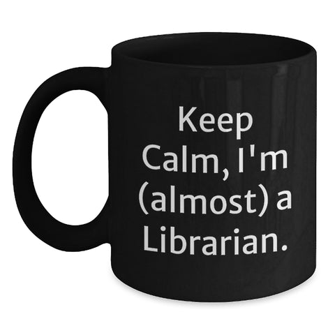 Image of Librarian Gifts, Funny Keepsake for Librarian, Keep Calm I'm (almost) A Librarian, Unique Black Coffee Mug for Librarian Friends - Main