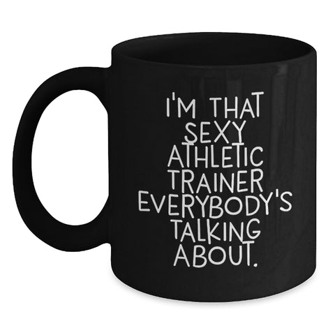 Image of Funny Athletic Trainer Quotes Gifts from Friends to Men Birthday Black Coffee Mug, I'm That Sexy Athletic Trainer Everybody's Talking About. - Main