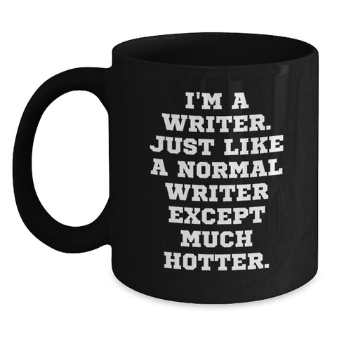 Image of Funny Writer Gifts, I'm A Writer. Just Like A Normal Writer Except Much Hotter. Black Coffee Mug for Graduation, Gifts from Friends, Gifts for Writers - Main