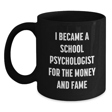 Image of Funny School Psychologist Gifts from Friends, Black Coffee Mug for Women, Graduation Unique Gifts for Men and Women, I Became A School Psychologist For The Money And Fame - Main