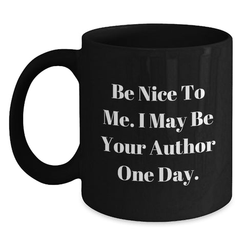 Image of Funny Author Gifts from Friends, Cute Unique Black Coffee Mug, Be Nice To Me I May Be Your Author One Day, Graduation Celebration, Author Mug for Men Women Friends - Main