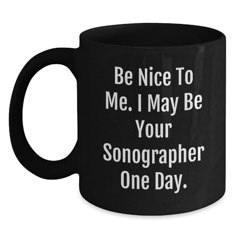 Image of Funny Sonographer Gifts for Him or Her - Be Nice To Me. I May Be Your Sonographer One Day. Black Coffee Mug - Main