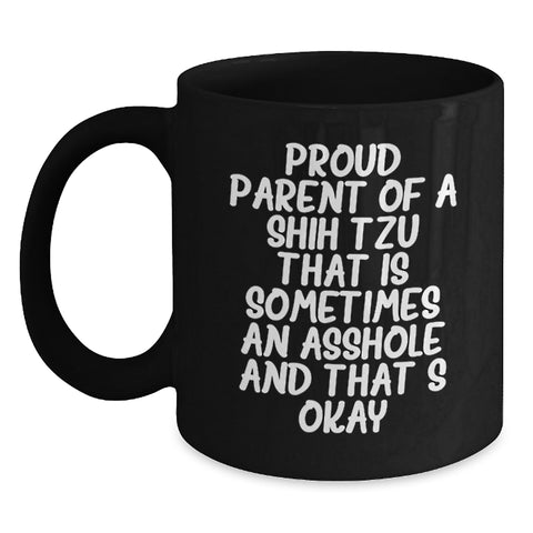 Image of Funny Shih Tzu Dog Quotes Gifts from Men to Friends on Birthday Unique Shih Tzu Dog Lover Black Coffee Mug, Proud Parent Of A Shih Tzu That Is Sometimes An Asshole And That's Okay - Main