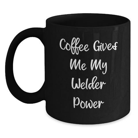 Image of Funny Welder Gifts from Friends for Graduation, Black Coffee Mug 'Coffee Gives Me My Welder Power', 11oz or 15oz, Microwave and Dishwasher Safe - Main