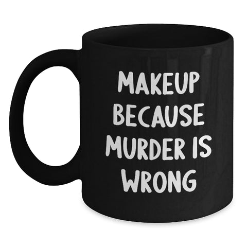 Image of Funny Makeup Lover Gifts from Friends for Women Graduation Unique Coffee Mugs, Makeup Because Murder Is Wrong Quote on Black Ceramic Mug - Main