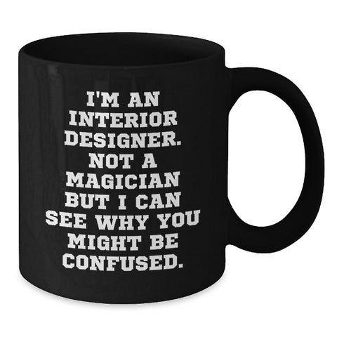 Image of Funny Interior Designer Gifts Black Coffee Mugs from Friends for Birthday, Not A Magician But I Can See Why You Might Be Confused, Interior Designer - Additional